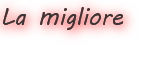 La migliore